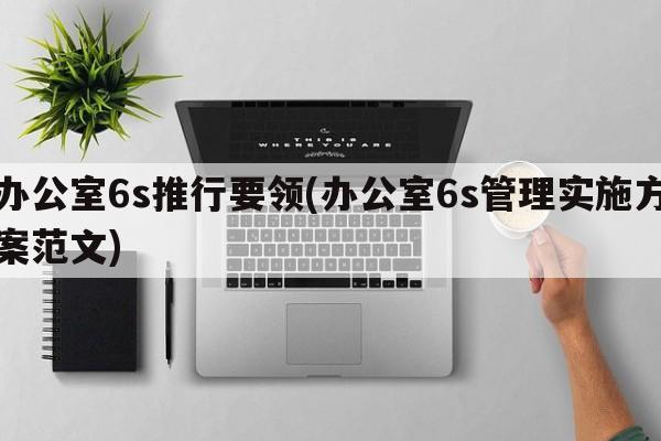 办公室6s推行要领(办公室6s管理实施方案范文)